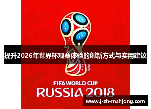 提升2026年世界杯观赛体验的创新方式与实用建议 提升2026年世界杯观赛体验的创新方式与实用建议